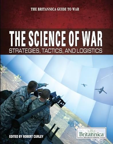 Stock image for The Science of War: Strategies, Tactics, and Logistics (Britannica Guide to War (Rosen Educational Publishing)) for sale by Once Upon A Time Books
