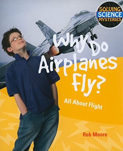 Why Do Airplanes Fly?: All About Flight (Solving Science Mysteries) (9781615319121) by Moore, Rob