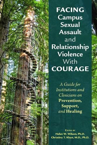 Stock image for Facing Campus Sexual Assault and Relationship Violence With Courage : A Guide for Institutions and Clinicians on Prevention, Support, and Healing for sale by GreatBookPrices