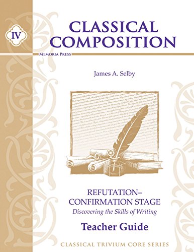 Stock image for Classical Composition IV: Refutation/Confirmation Stage Teacher Guide for sale by SecondSale