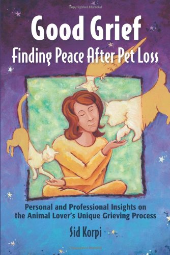 Stock image for Good Grief: Finding Peace After Pet Loss: Personal and Professional Insights on the Animal Lover's Unique Grieving Process for sale by Orion Tech