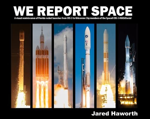 9781615470433: We Report Space: A Visual Reminiscence of Florida Rocket Launches from CRS-3 to Orbcomm-2 by Members of the SpacexX CRS-3 #NASASocial