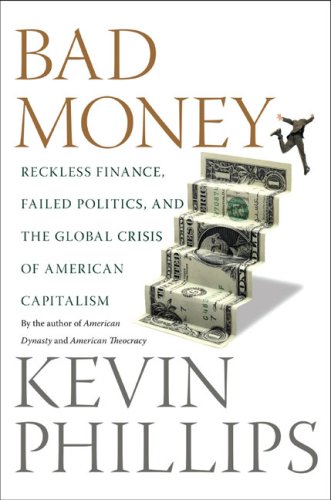 Bad Money: Reckless Finance, Failed Politics, and the Global Crisis of American Capitalism (9781615513765) by Phillips, Kevin