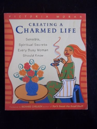 9781615525607: Creating a Charmed Life: Sensible, Spiritual Secrets Every Busy Woman Should Know