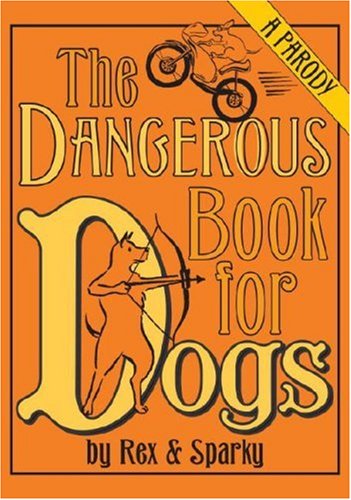 9781615528769: The Dangerous Book for Dogs: A Parody by Rex and Sparky