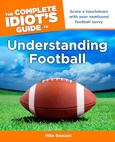 Imagen de archivo de The Complete Idiot's Guide to Understanding Football: Score a Touchdown with Your Newfound Football Savvy a la venta por Books of the Smoky Mountains
