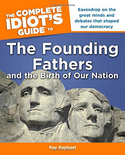 Stock image for The Complete Idiot's Guide to the Founding Fathers : And the Birth of Our Nation for sale by Better World Books