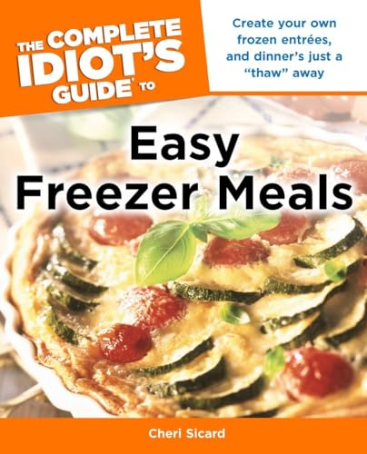 Stock image for The Complete Idiot's Guide to Easy Freezer Meals : Create Your Own Frozen Entres, and Dinner S Just a Thaw Away for sale by Better World Books