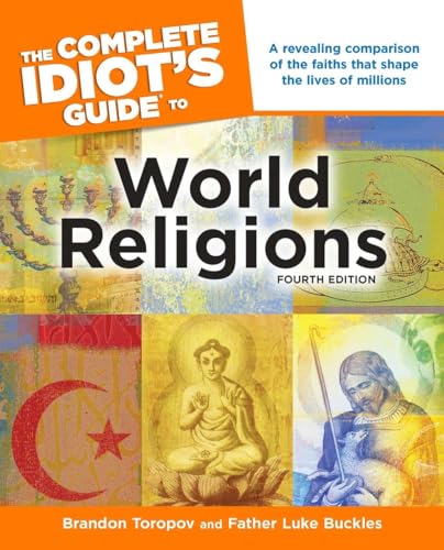 The Complete Idiot's Guide to World Religions, 4th Edition: A Revealing Comparison of the Faiths That Shape the Lives of Millions (9781615640690) by Toropov, Brandon; Buckles, Father Luke