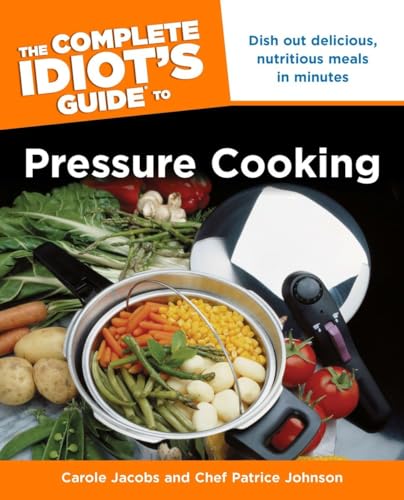 Imagen de archivo de The Complete Idiot's Guide to Pressure Cooking: Dish Out Delicious, Nutritious Meals in Minutes a la venta por HPB-Emerald