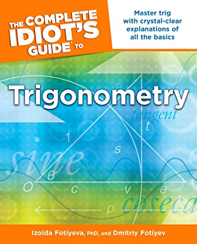 Imagen de archivo de The Complete Idiot's Guide to Trigonometry: Master Trig with Crystal-Clear Explanations of All the Basics a la venta por Front Cover Books
