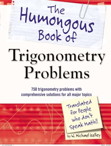 The Humongous Book of Trigonometry Problems: 750 Trigonometry Problems with Comprehensive Solutions for All Major Topics (Humongous Books) (9781615641826) by Kelley, W. Michael