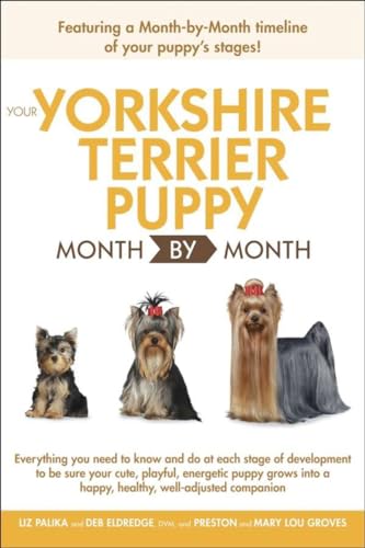 Your Yorkshire Terrier Puppy Month By Month (Your Puppy Month by Month) (9781615642236) by Palika, Liz; Eldredge DVM, Debra; Groves, Preston; Groves, Mary Lou