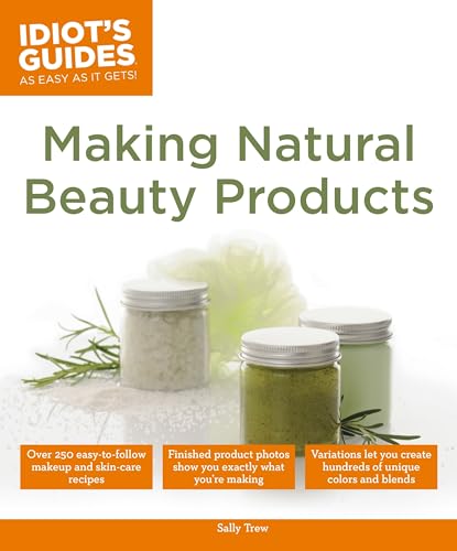 Stock image for Making Natural Beauty Products: Over 250 Easy-to-Follow Makeup and Skincare Recipes (Idiot's Guides) for sale by Goodwill of Colorado