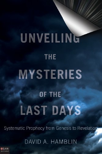 Stock image for Unveiling the Mysteries of the Last Days: Systematic Prophecy from Genesis to Revelation for sale by Front Cover Books