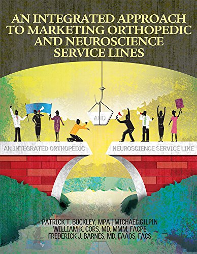 An Integrated Approach to Marketing Orthopedic and Neuroscience Service Lines (9781615692514) by HCPro Inc.; HealthLeaders Media; Patrick T. Buckley MPA; Michael Gilpin; William K. Cors MD MMM FACPE; Frederick J. Barnes MD FAAOS FACS