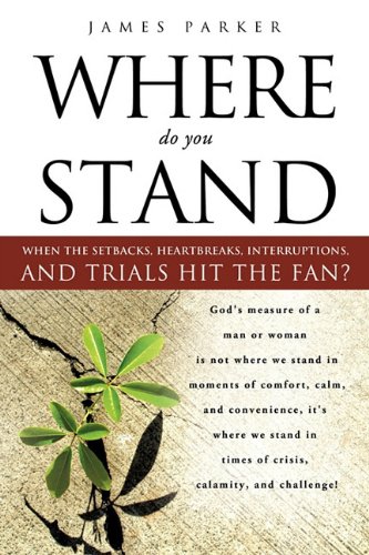 WHERE DO YOU STAND WHEN THE SETBACKS, HEARTBREAKS, INTERRUPTIONS, AND TRIALS HIT THE FAN? (9781615798988) by James Parker