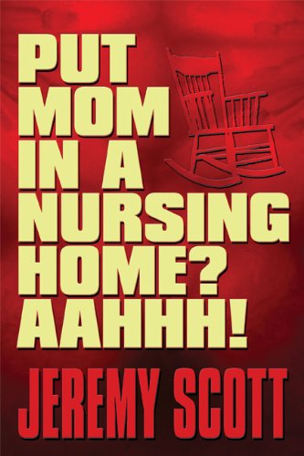 Put Mom in a Nursing Home? Aahhh! (9781615823208) by Scott, Jeremy