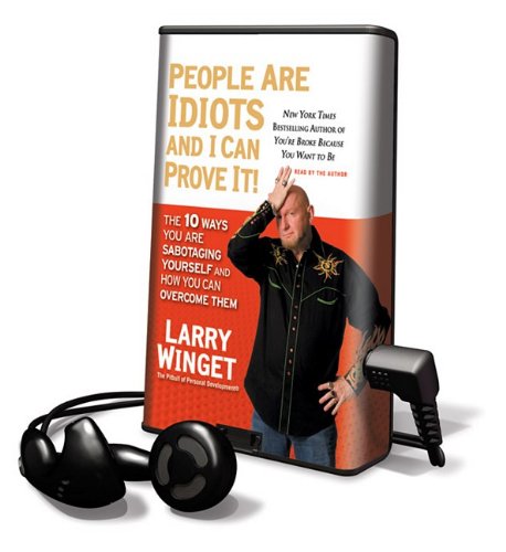 People Are Idiots and I Can Prove It!: The 10 Ways You Are Sabotaging Yourself and How You Can Overcome Them [With Earbuds] (Playaway Adult Nonfiction) (9781615877539) by Winget, Larry