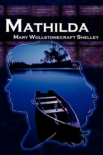 Imagen de archivo de Mathilda: Mary Shelley's Classic Novella Following Frankenstein, Aka Matilda a la venta por SecondSale