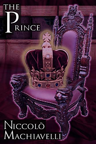 Imagen de archivo de The Prince : Niccol Machiavelli's Classic Study in Leadership, Rising to Power, and Maintaining Authority, Originally Titled de Principatibus ( about Principalities ) a la venta por Better World Books