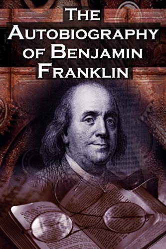 Beispielbild fr The Autobiography of Benjamin Franklin: In His Own Words, the Life of the Inventor, Philosopher, Satirist, Political Theorist, Statesman, and Diplomat zum Verkauf von medimops