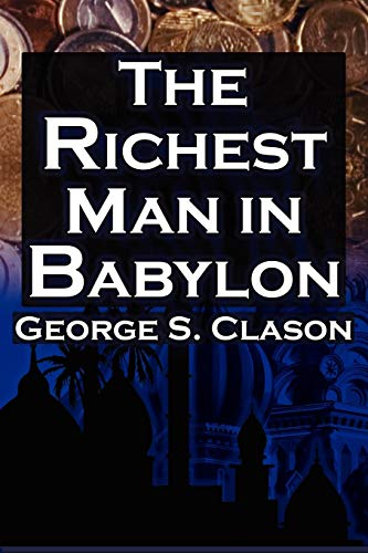 The Richest Man in Babylon: George S. Clason's Bestselling Guide to Financial Success: Saving Money and Putting It to Work for You (9781615890149) by Clason, George Samuel; Parable, Babylonian
