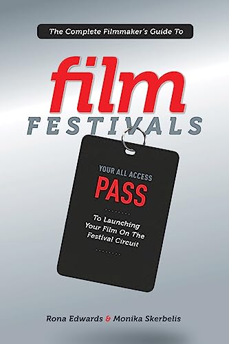 

The Complete Filmmaker's Guide to Film Festivals: Your All Access Pass to launching your film on the festival circuit