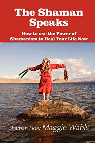 SHAMAN SPEAKS: How To Use The Power Of Shamanism To Heal Your Life Now (q)