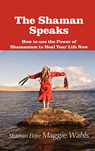 SHAMAN SPEAKS: How To Use The Power Of Shamanism To Heal Your Life Now (H)