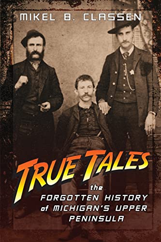 Stock image for True Tales: The Forgotten History of Michigan's Upper Peninsula for sale by Nealsbooks