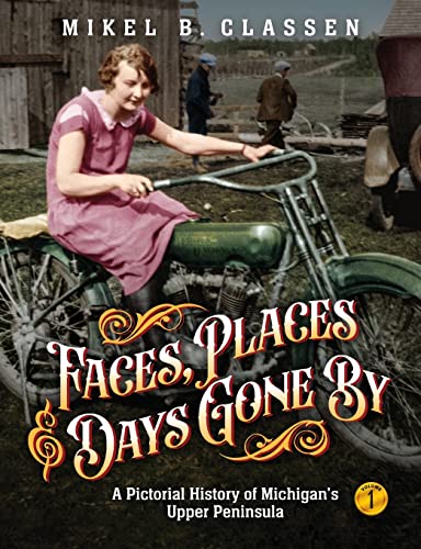 Stock image for Faces, Places, and Days Gone By - Volume 1: A Pictorial History of Michigan's Upper Peninsula for sale by GreatBookPrices