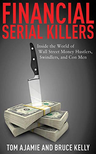 9781616080310: Financial Serial Killers: Inside the World of Wall Street Money Hustlers, Swindlers, and Con Men