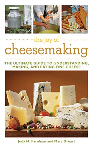 The Joy of Cheesemaking: The Ultimate Guide to Understanding, Making, and Eating Fine Cheese