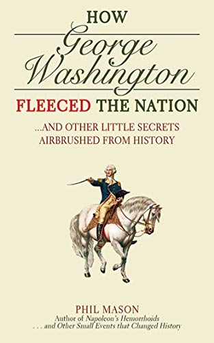 Stock image for How George Washington Fleeced the Nation: And Other Little Secrets Airbrushed From History for sale by Wonder Book