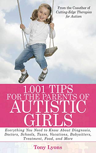 1,001 Tips for the Parents of Autistic Girls: Everything You Need to Know About Diagnosis, Doctors, Schools, Taxes, Vacations, Babysitters, Treatments, Food, and More (9781616081041) by Lyons, Tony