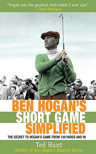 Ben Hogan's Short Game Simplified: The Secret to Hogan's Game from 120 Yards and In - Hunt, Ted