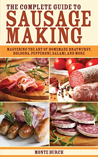 THE COMPLETE GUIDE TO SAUSAGE MAKING Mastering the Art of Homemade Bratwurst, Bologna, Pepperoni,...