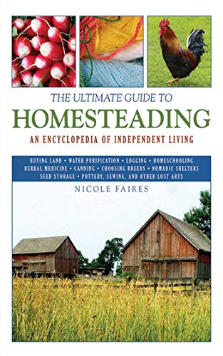 The Ultimate Guide to Homesteading: An Encyclopedia of Independent Living (Ultimate Guides) - Faires, Nicole