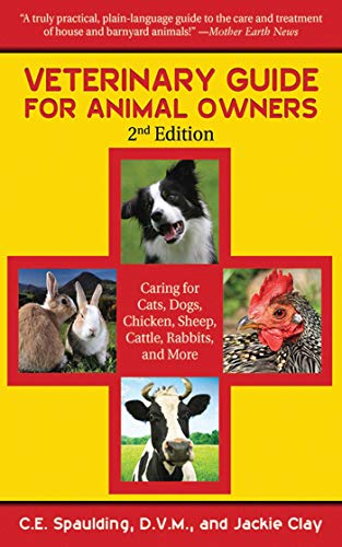 Veterinary Guide for Animal Owners: Caring for Cats, Dogs, Chickens, Sheep, Cattle, Rabbits, and ...