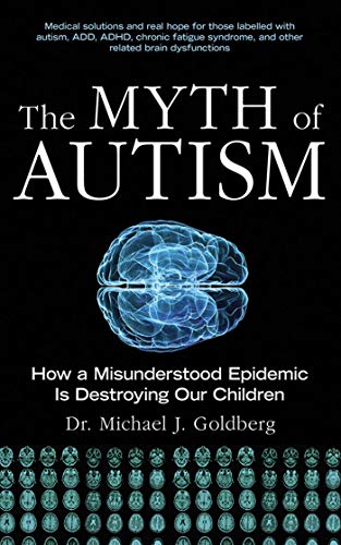 The Myth of Autism: How a Misunderstood Epidemic Is Destroying Our Children