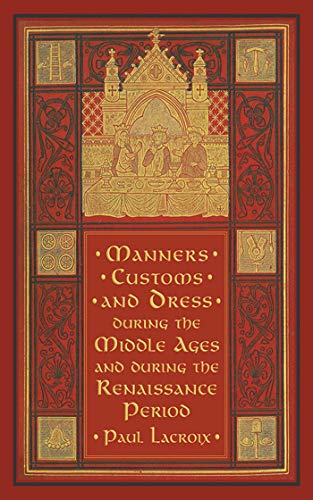 Imagen de archivo de Manners, Customs, and Dress during the Middle Ages and during the Renaissance Period a la venta por HPB-Emerald