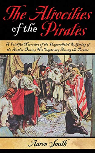 Beispielbild fr The Atrocities of the Pirates : A Faithful Narrative of the Unparalleled Suffering of the Author During His Captivity among the Pirates zum Verkauf von Better World Books