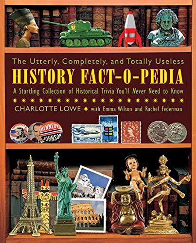 Imagen de archivo de The Utterly, Completely, and Totally Useless History Fact-O-Pedia: A Startling Collection of Historical Trivia You'll Never Need to Know a la venta por SecondSale