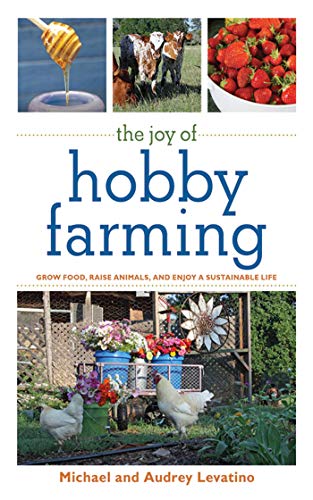 Stock image for The Joy of Hobby Farming: Grow Food, Raise Animals, and Enjoy a Sustainable Life (Joy of Series) for sale by Book Outpost