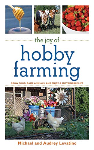 Stock image for The Joy of Hobby Farming: Grow Food, Raise Animals, and Enjoy a Sustainable Life (Joy of Series) for sale by SecondSale