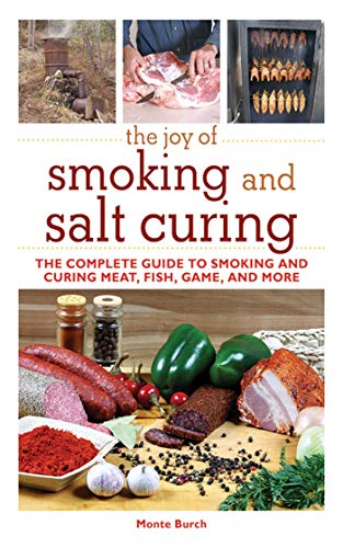 THE JOY OF SMOKING AND SALT CURING: The Complete Guide to Smoking and Curing Meat, Fish, Game, an...
