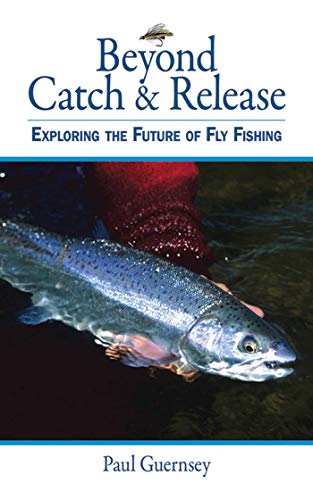 9781616082352: Beyond Catch & Release: Exploring the Future of Fly Fishing