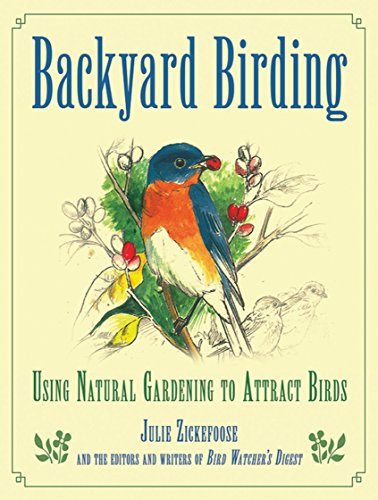 Backyard Birding: Using Natural Gardening to Attract Birds (9781616082666) by Zickefoose, Julie; The Editors And Writers Of Bird Watcher's Digest