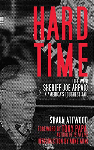 Beispielbild fr Hard Time: Life with Sheriff Joe Arpaio in America's Toughest Jail [Hardcover] Attwood, Shaun; Mini, Anne and Papa, Tony zum Verkauf von Ocean Books